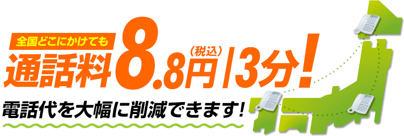 全国どこにかけても通話料8.8円(税込)/3分!電話代を大幅に削減できます!