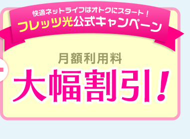 快適ネットライフはオトクにスタート！フレッツ光公式キャンペーン［月額利用料］大幅割引！