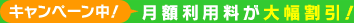 キャンペーン中！月額利用料が大幅割引！