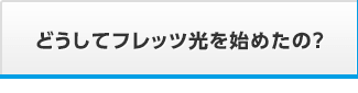 どうしてフレッツ光を始めたの？