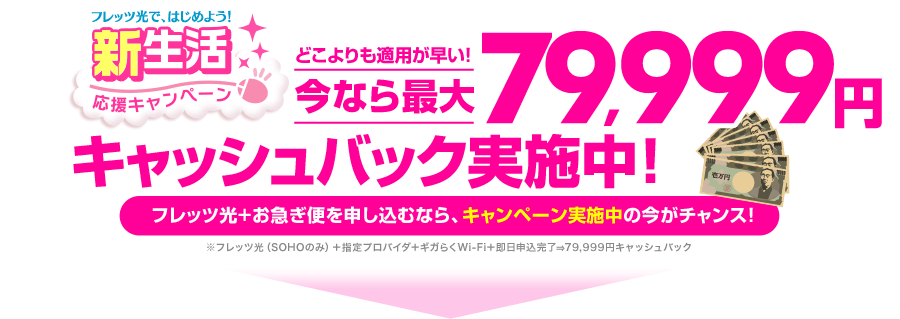 どこよりも適用が早い！今なら最大79,999円キャッシュバック実施中！