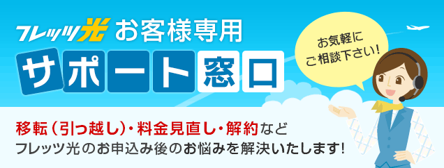 フレッツ光 お客様専用 サポート窓口 移転（引っ越し）・料金見直し・解約などフレッツ光のお申込み後のお悩みを解決いたします！