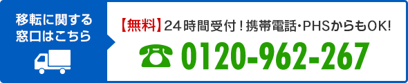 移転に関する窓口はこちら【無料】24時間受付！携帯電話・PHSからもOK！