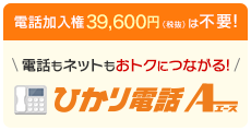 電話もインターネットもおトクにつながる！電話加入権39,600円（税込）は不要！ひかり電話A（エース）