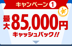 キャンペーン1 最大85,000円キャッシュバック！！