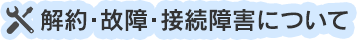 解約・故障・接続障害について