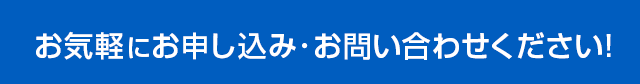 お気軽にお申し込み・お問い合わせください！