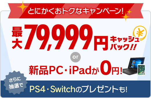 とにかくおトクなキャンペーン！最大79,999円キャッシュバック！！