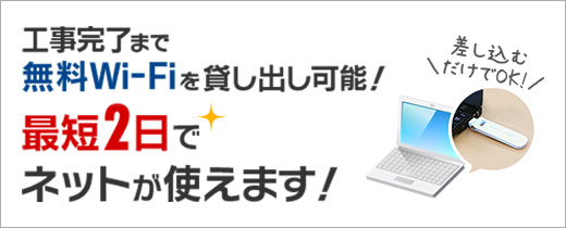 工事完了まで無料Wi-Fiを貸し出し可能！最短2日でネットが使えます！