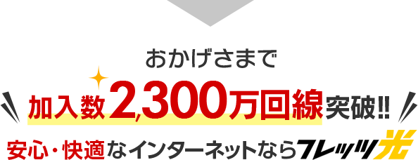 おかげさまで加入数2,300万回線突破！！安心・快適なインターネットならフレッツ光